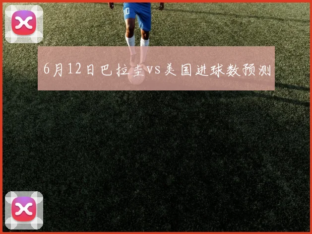6月12日巴拉圭vs美国进球数预测