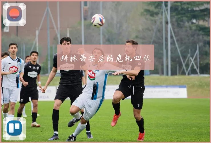 科林蒂安后防危机四伏