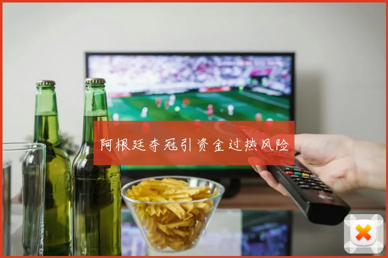 阿根廷夺冠引资金过热风险