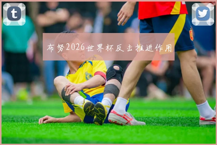 布努2026世界杯反击推进作用
