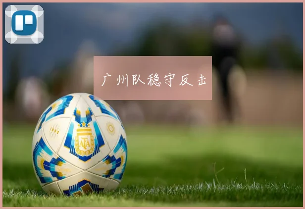 广州队稳守反击