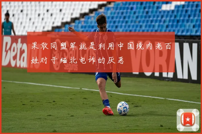 果敢同盟军就是利用中国境内老百姓对于缅北电诈的厌恶