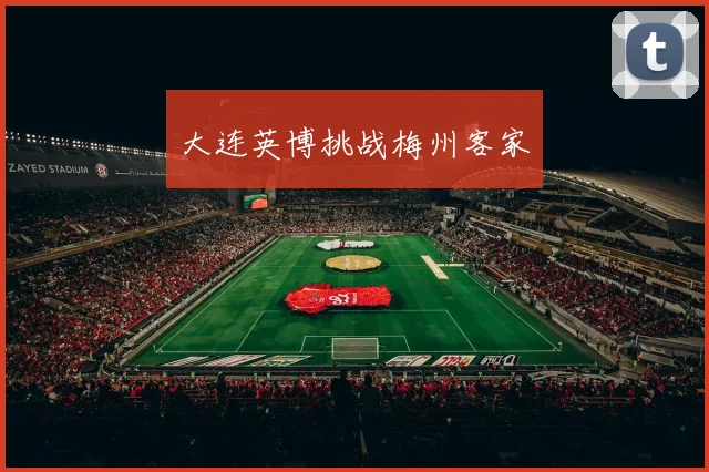 大连英博挑战梅州客家