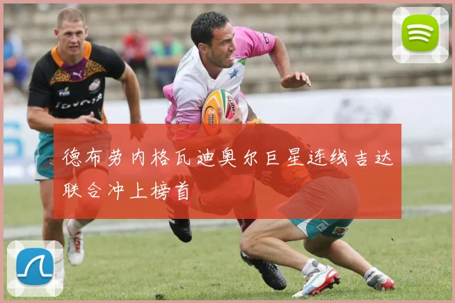 德布劳内格瓦迪奥尔巨星连线吉达联合冲上榜首
