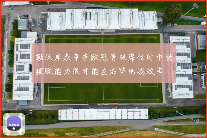 勒沃库森争夺欧冠晋级席位时中场摆脱能力很可能左右阵地战效率