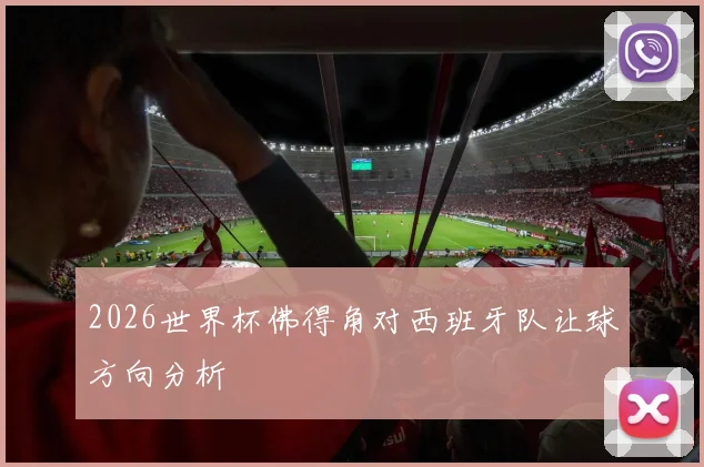 2026世界杯佛得角对西班牙队让球方向分析