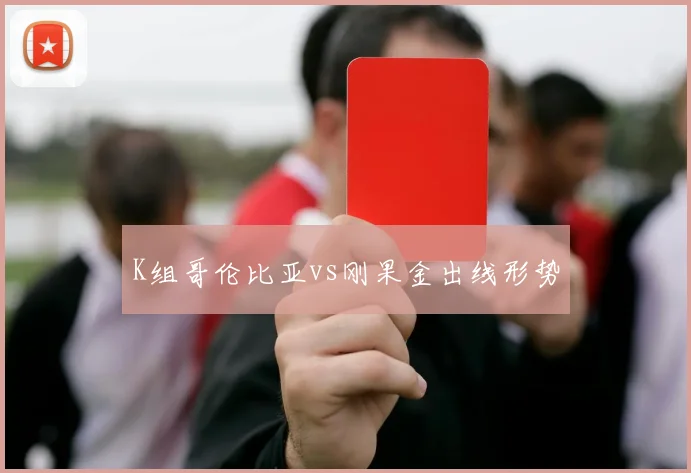 K组哥伦比亚vs刚果金出线形势