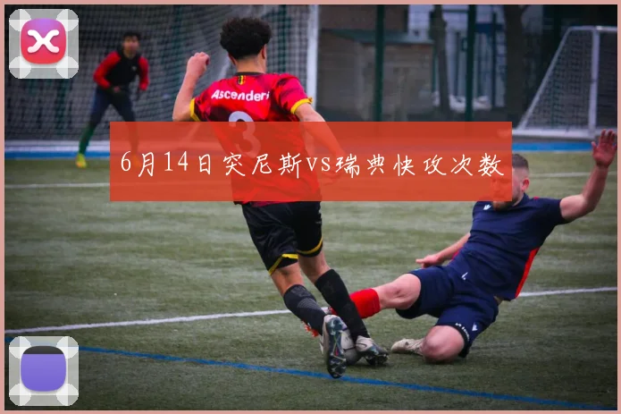 6月14日突尼斯vs瑞典快攻次数