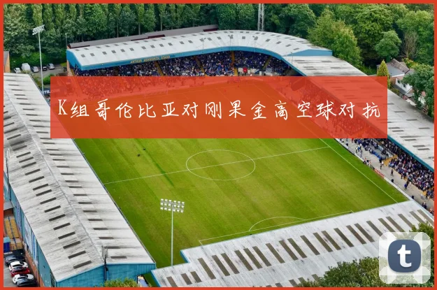 K组哥伦比亚对刚果金高空球对抗
