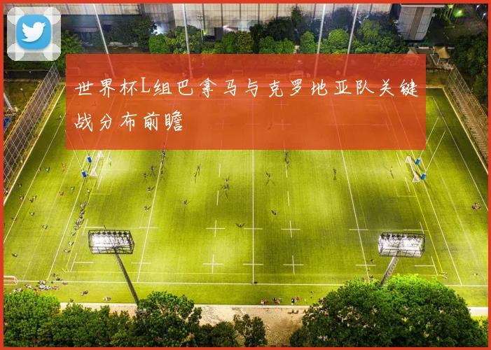 世界杯L组巴拿马与克罗地亚队关键战分布前瞻