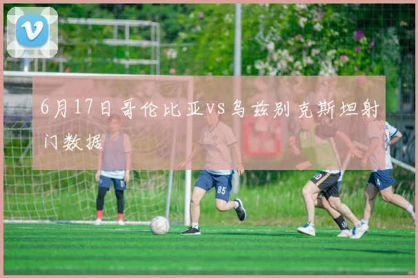 6月17日哥伦比亚vs乌兹别克斯坦射门数据